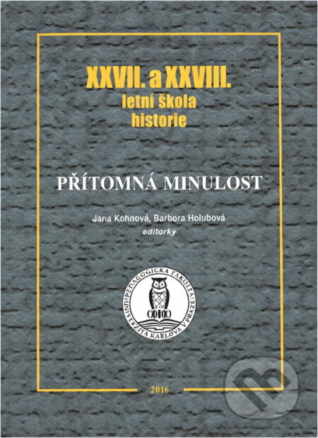 Kniha: Přítomná minulost : XXVII. a XXVIII. letní škola historie (). , 2016