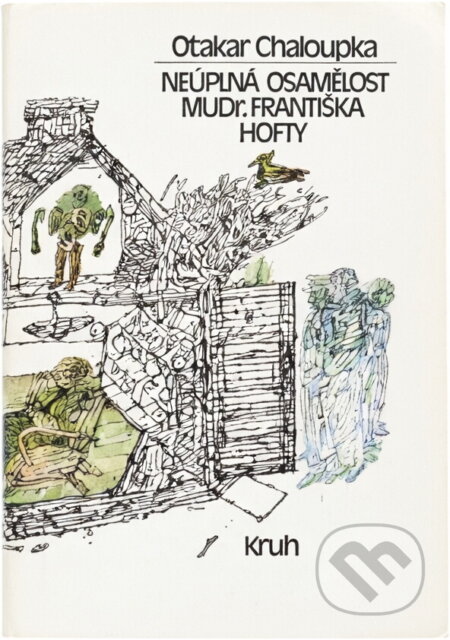Kniha: Neúplná osamělost MUDr. Františka Hofty (Otakar Chaloupka). Kruh, 1990