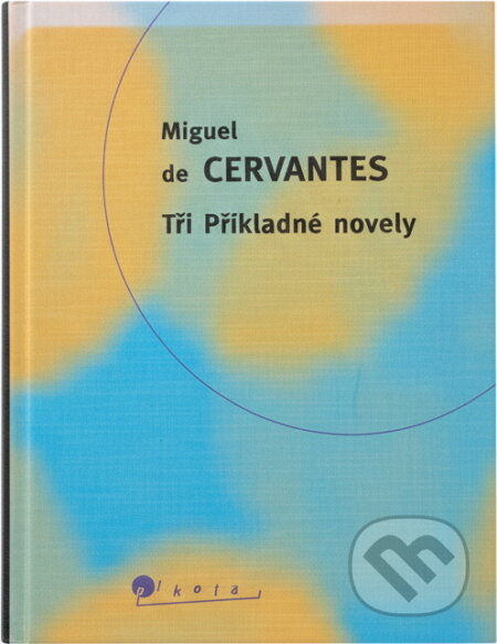 Kniha: Tři Příkladné novely (Miguel de Cervantes Saavedra). Slovart, 1998