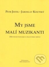 My jsme malí muzikanti - Petr Jistel, Jaroslav Koutský, Muzikservis, 2002