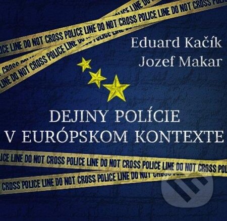Dejiny polície v európskom kontexte - Eduard Kačík, Jozef Makar, MEA2000, 2015