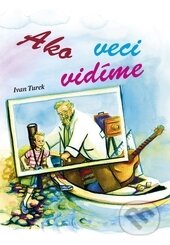 Ako veci vidíme - Ivan Turek, Zuzana Jesenská-Kubicová (ilustrácie) - kniha z kategorie Atlasy