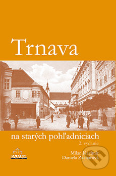 Trnava na starých pohľadniciach - Milan Kazimír, Daniela Zacharová, DAJAMA, 2015