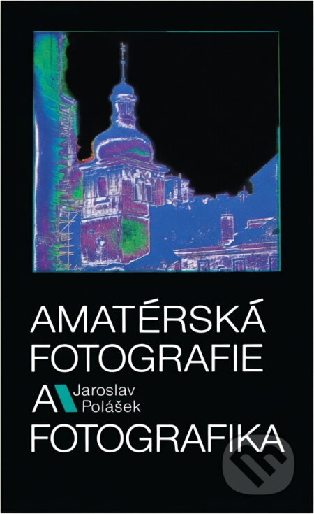 Kniha: Amatérská fotografie a fotografika (Jaroslav Polášek). Merkur, 1986