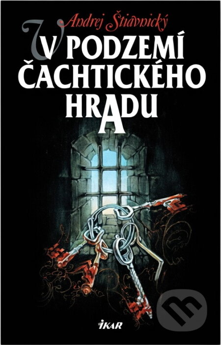 Kniha: V podzemí Čachtického hradu (Andrej Štiavnický). Ikar, 2002