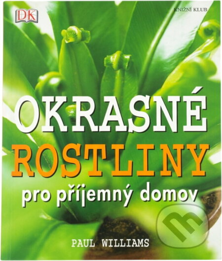 Kniha: Okrasné rostliny pro příjemný domov (Paul Williams). Knižní klub, 2006