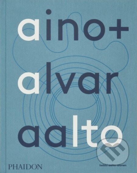 Aino + Alvar Aalto - Heikki Aalto-Alanen, Phaidon, 2023