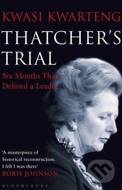Thatcher&#039;s Trial - Kwasi Kwarteng, Bloomsbury, 2015