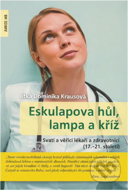Kniha: Eskulapova hůl, lampa a kříž : svatí a věřící lékaři a zdravotníci (17.-21. století) (Jitka Krausová). , 2021