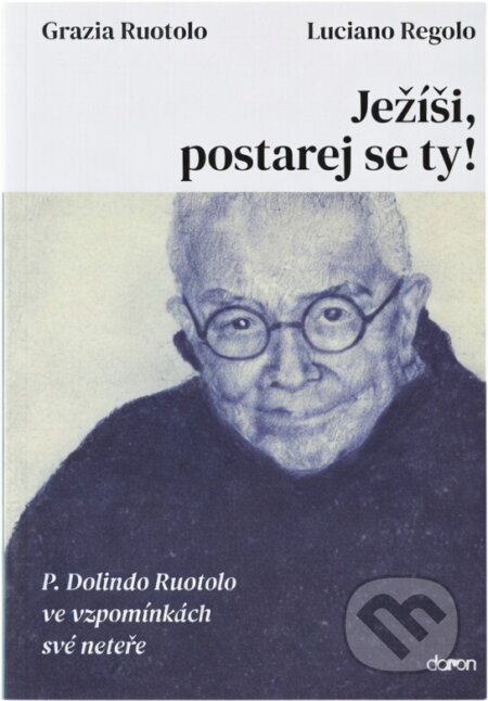 Kniha: Ježíši, postarej se ty! : P. Dolindo Ruotolo ve vzpomínkách své neteře (Grazia Ruotolo a Luciano Regolo). Doron, 2021