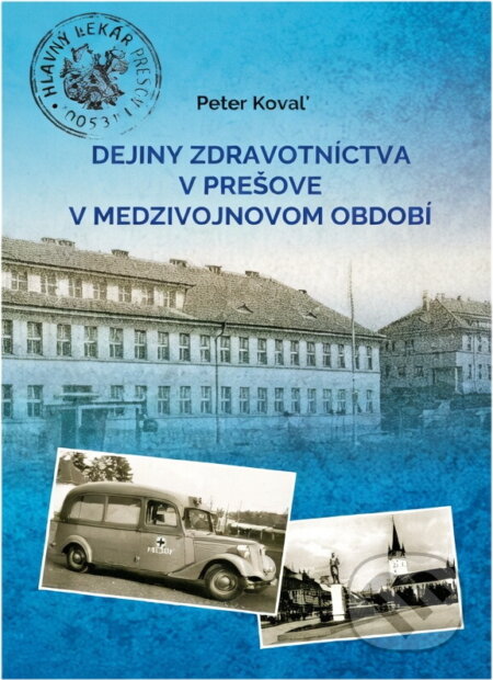 Kniha: Dejiny zdravotníctva v Prešove v medzivojnovom období (Peter Kovaľ). , 2020