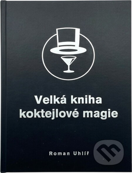 Kniha: Velká kniha koktejlové magie (Roman Uhlíř). Ivo Železný, 2003
