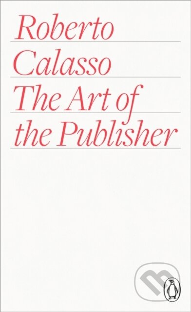 The Art of the Publisher - Roberto Calasso, Penguin Books, 2015