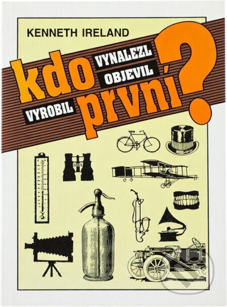 Kniha: Kdo první vynalezl, objevil, vyrobil? (Kenneth Ireland). Práce, 1995