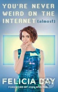 You re Never Weird on the Internet (Almost) - Felicia Day, Sphere, 2015