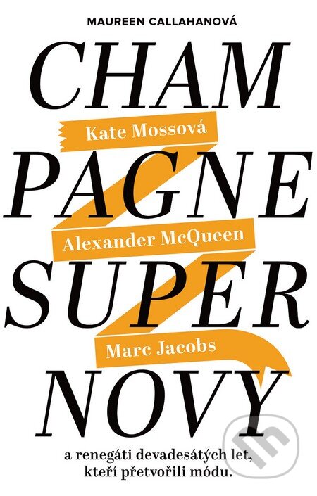 Champagne Supernovy (Marc Jacobs, Alexander McQueen a Kate Moss a renegáti 90. let, kteří přetvořili módu) - kniha z kategorie Beletrie