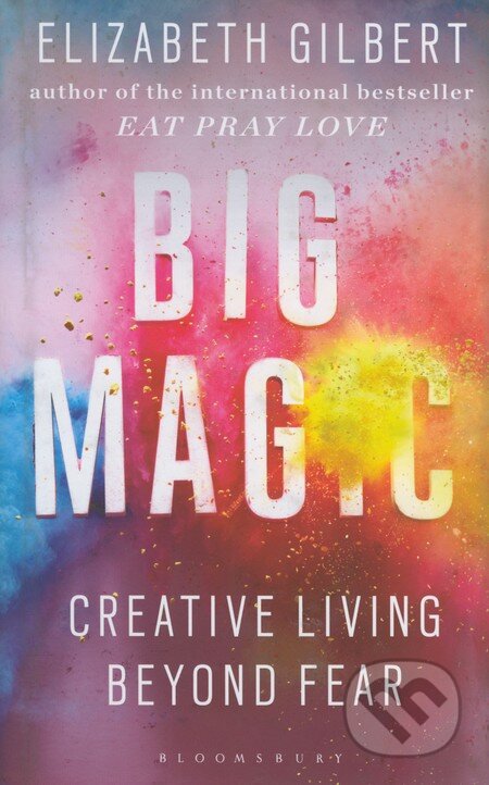 Big Magic - Elizabeth Gilbert, Bloomsbury, 2015