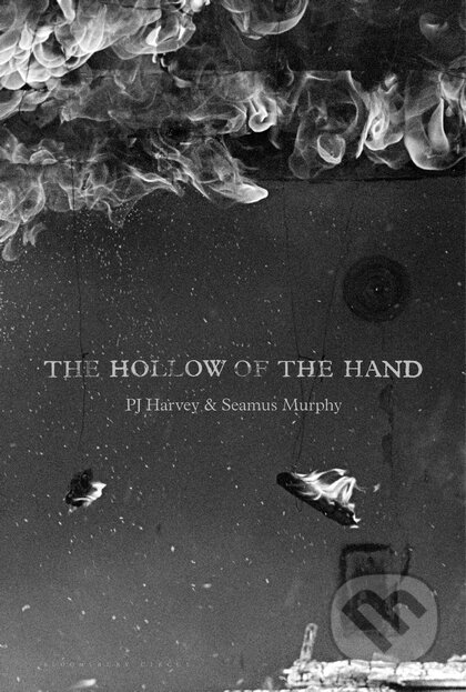 The Hollow of the Hand - P.J. Harvey, Seamus Murphy, Bloomsbury, 2015