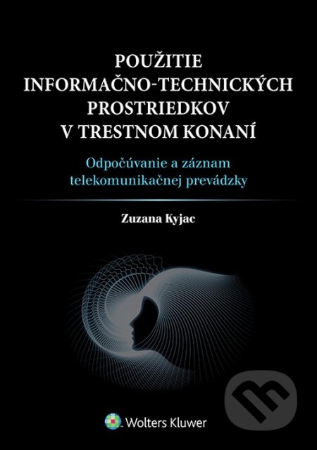 Použitie informačno-technických prostriedkov v trestnom konaní - Zuzana Kyjac, Wolters Kluwer, 2015