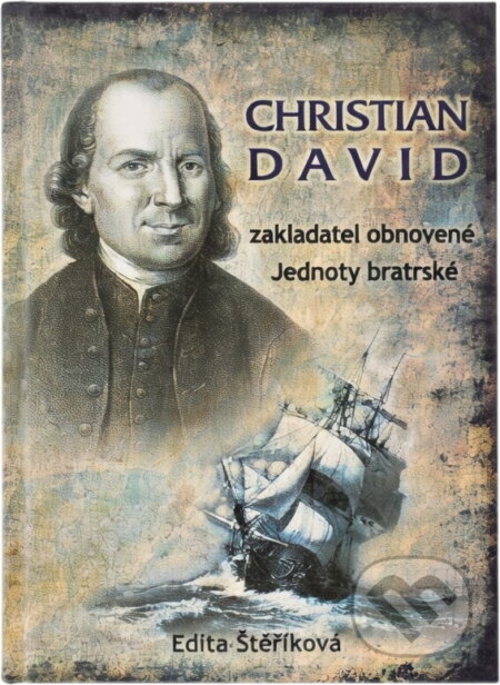 Kniha: Christian David : 1692-1751 : ze života moravského exulanta, zakladatele exulantské obce Herrnhutu v Horní Lužici a spoluzakladatele obnovené Jednoty bratrské (Edita Štěříková). , 2012