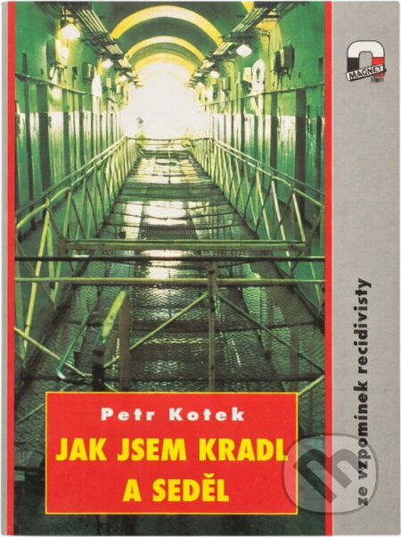 Kniha: Jak jsem kradl a seděl : ze vzpomínek recidivisty (Petr Kotek). , 1995