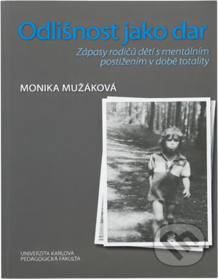 Kniha: Odlišnost jako dar : děti s mentálním postižením a zápasy jejich rodičů v době totality (Monika Mužáková). , 2019