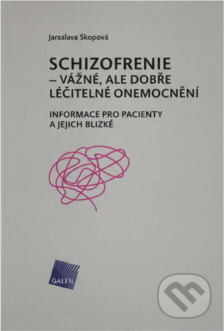 Kniha: Schizofrenie - vážné, ale dobře léčitelné onemocnění : informace pro pacienty a jejich blízké (Jaroslava Skopová). Galén, 2016