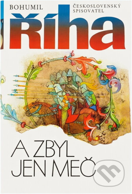 Kniha: A zbyl jen meč : třetí díl trilogie (Bohumil Říha). Československý spisovatel, 1987