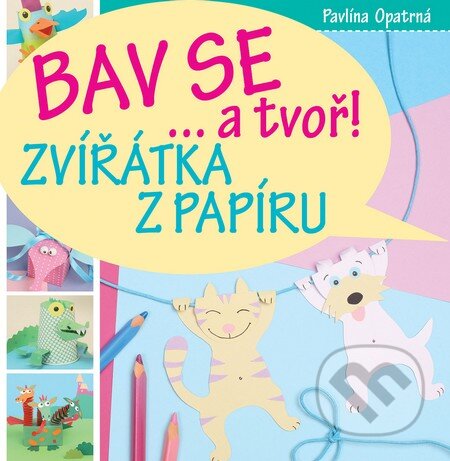 Bav se... a tvoř! (Zvířátka z papíru) - Pavlína Opatrná - kniha z kategorie Omalovánky, vystřihovánky, papír