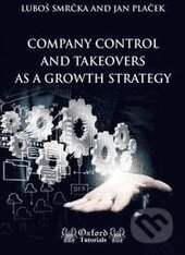 Company Control and Takeovers As a Growth Strategy - Luboš Smrčka, Jan Plaček, Oxford Tutorials, Professional Publishing, 2015