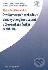Preskúmavanie rozhodnutí daňových orgánov súdmi v Slovenskej a Českej republike. - Alena Pauličková, Marie Emílie Grossová, Katarína Tekáčová, Vysoká škola Danubius, 2009