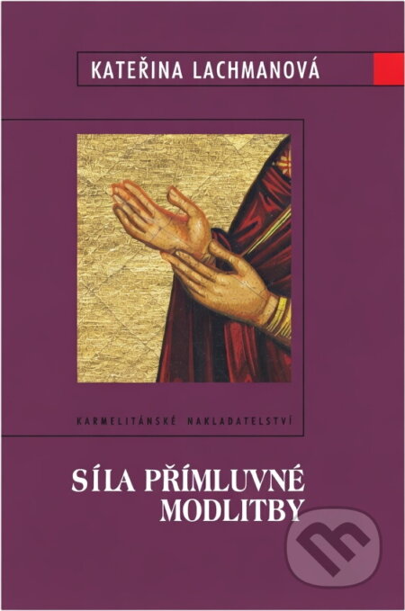 Kniha: Síla přímluvné modlitby (Kateřina Lachmanová). Karmelitánské nakladatelství, 2007