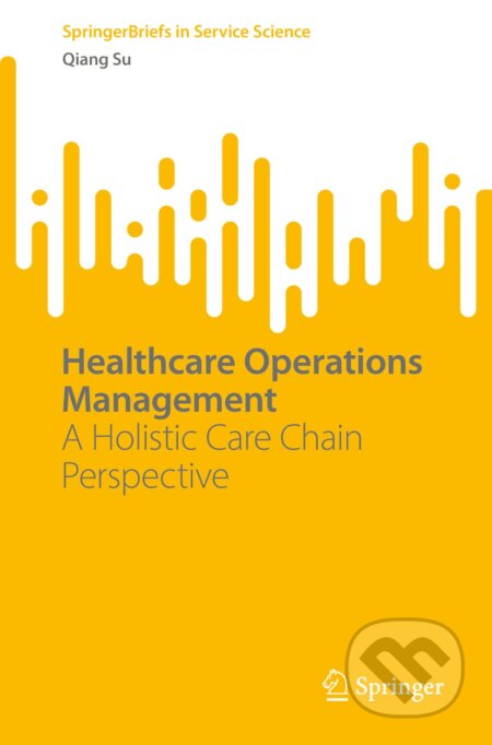 Healthcare Operations Management - Qiang Su, Springer Verlag, 2022