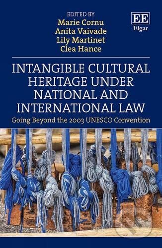 Intangible Cultural Heritage Under National and International Law - Marie Cornu, Anita Vaivade, Lily Martinet, Clea Hance, Edward Elgar, 2020
