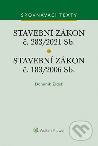 Stavební zákon č. 183/2006 Sb. Stavební zákon č. 283/2021 Sb. - Dominik Židek, Wolters Kluwer ČR, 2023