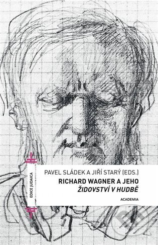 Richard Wagner a jeho Židovství v hudbě - Pavel Sládek, Academia, 2023
