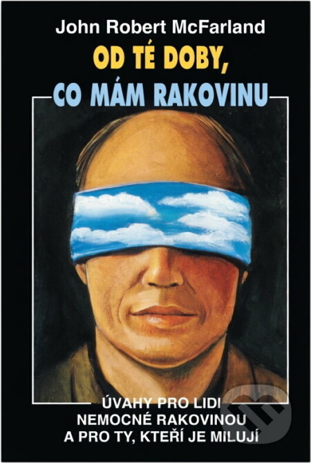 Kniha: Od té doby, co mám rakovinu : úvahy pro lidi nemocné rakovinou a pro ty, kteří je milují (John Robert McFarland). Talpress, 1996