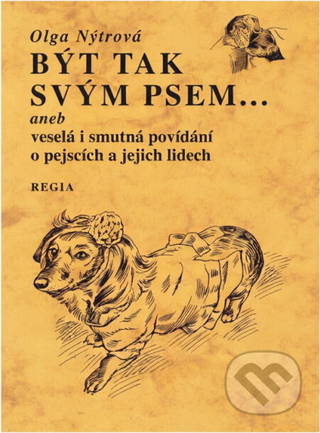 Kniha: Být tak svým psem--, aneb, Veselá i smutná povídání o pejscích a jejich lidech (Olga Nytrová). Regia, 1998