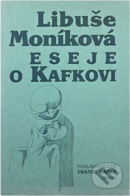 Kniha: Eseje o Kafkovi (Libuše Moníková). Nakladatelství Franze Kafky, 2000