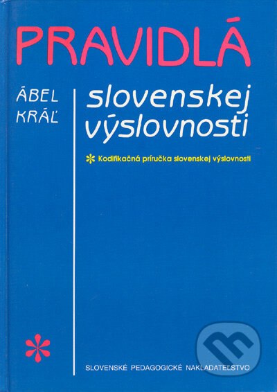 Pravidlá slovenskej výslovnosti - Ábel Kráľ, Slovenské pedagogické nakladateľstvo - Mladé letá, 1996