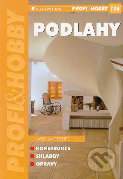 Podlahy - Konstrukce, skladby, opravy - Ladislav Steiner, Grada, 2005