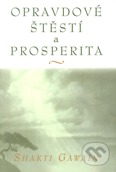Opravdové štěstí a prosperita - Shakti Gawain, Pragma, 2005