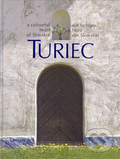 Turiec. A colourful heart of Slovakia. Ein farbiges Herz der Slowak - Stanislav Muntág a kolektív, Vydavateľstvo Matice slovenskej, 2005