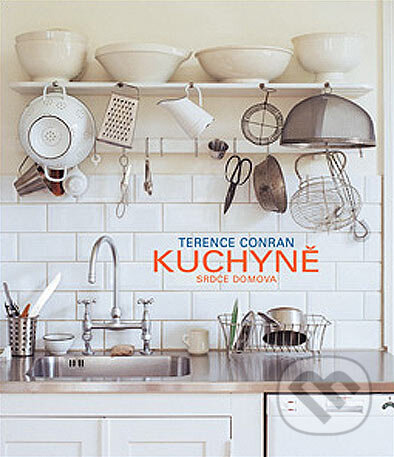 Kuchyně, srdce domova - Terence Conran, Slovart CZ, 2005
