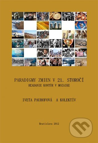 Paradigmy zmien v 21. storočí: hľadanie kontúr v mozaike - Iveta Pauhofová a kolektív, Ekonomický ústav Slovenskej akadémie vied, 2012
