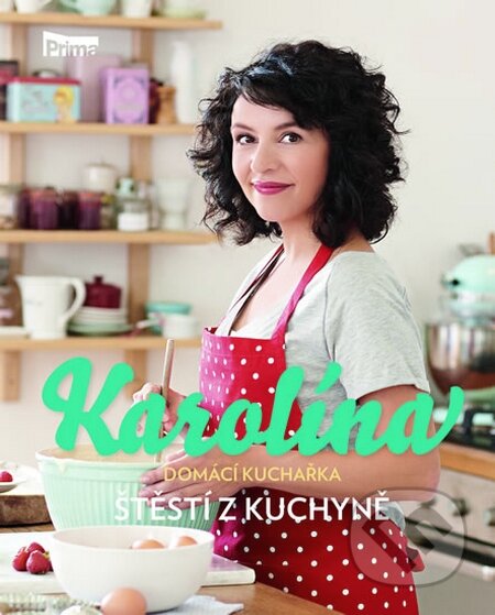 Karolína - Domácí kuchařka - Štěstí z kuchyně - Karolína Kamberská, NOW Productions, 2015