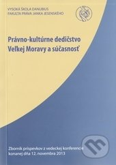 Právno-kultúrne dedičstvo Veľkej Moravy a súčasnosť - Miroslav Daniš, Vysoká škola Danubius, 2014