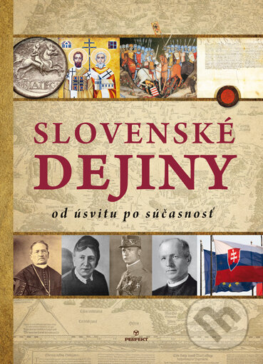 Slovenské dejiny od úsvitu po súčasnosť - Michal  Habaj, Ján Lukačka, Vladimír Segeš, Ivan Mrva, Ivan A. Petranský, Anton Hrnko, Perfekt, 2015