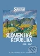 Slovenská republika 1939 -1945 - Katarína Hradská, Ivan Kamenec a kolektív, VEDA, 2015