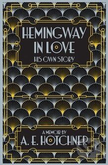 Hemingway in Love - A.E. Hotchner, Picador, 2015